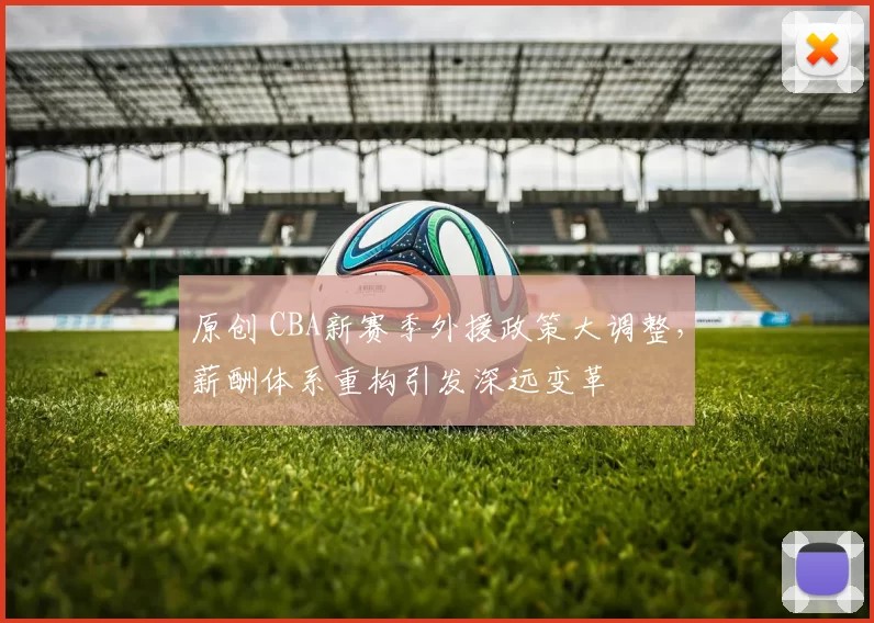 原创 CBA新赛季外援政策大调整，薪酬体系重构引发深远变革