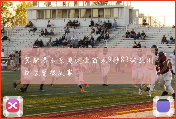 苏炳添东京奥运会百米9秒83破亚洲纪录晋级决赛