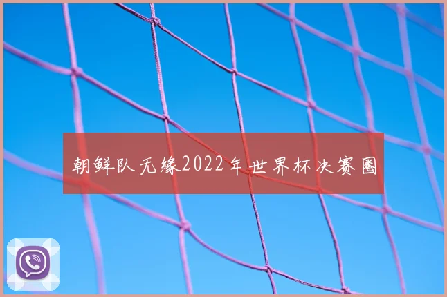 朝鲜队无缘2022年世界杯决赛圈