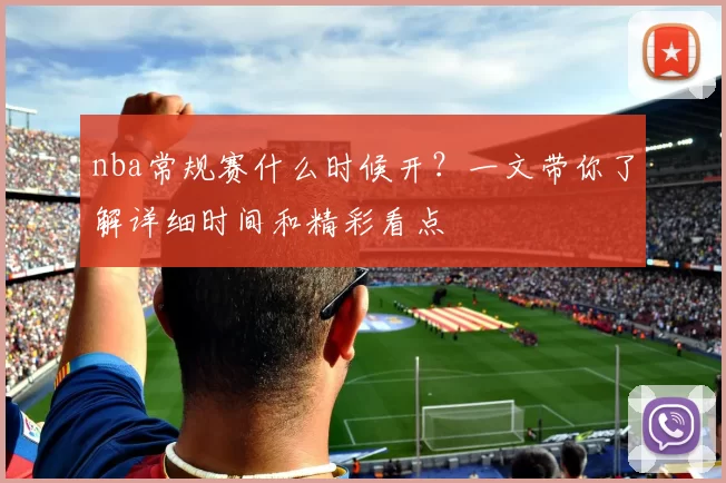 nba常规赛什么时候开？一文带你了解详细时间和精彩看点