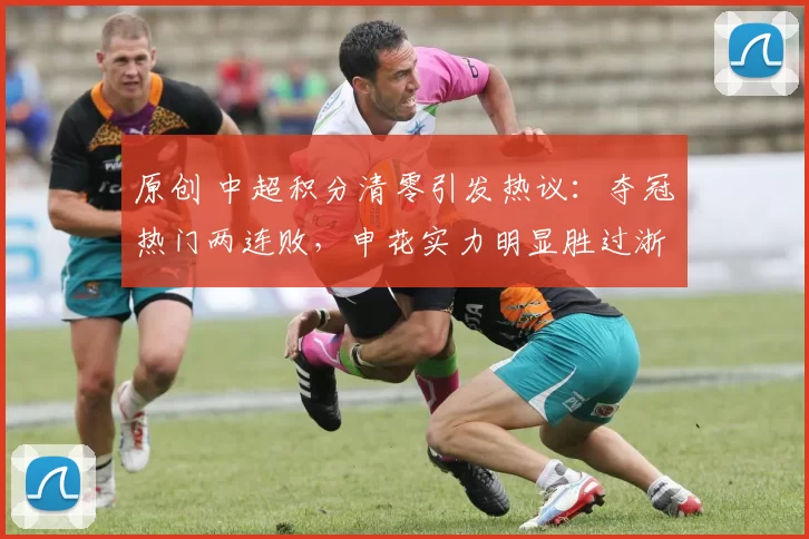 原创 中超积分清零引发热议:夺冠热门两连败,申花实力明显胜过浙江
