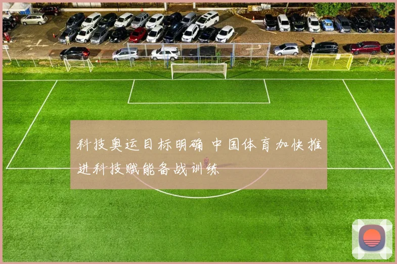 科技奥运目标明确 中国体育加快推进科技赋能备战训练