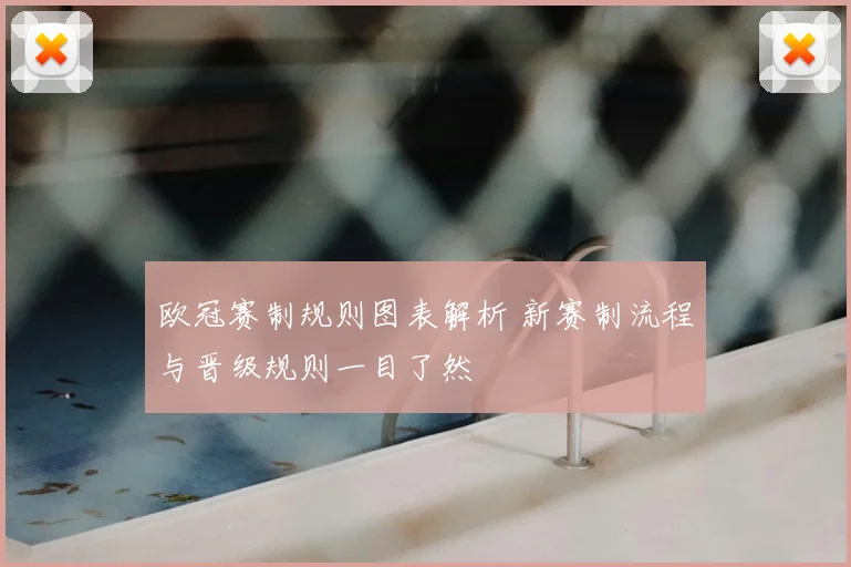 欧冠赛制规则图表解析 新赛制流程与晋级规则一目了然