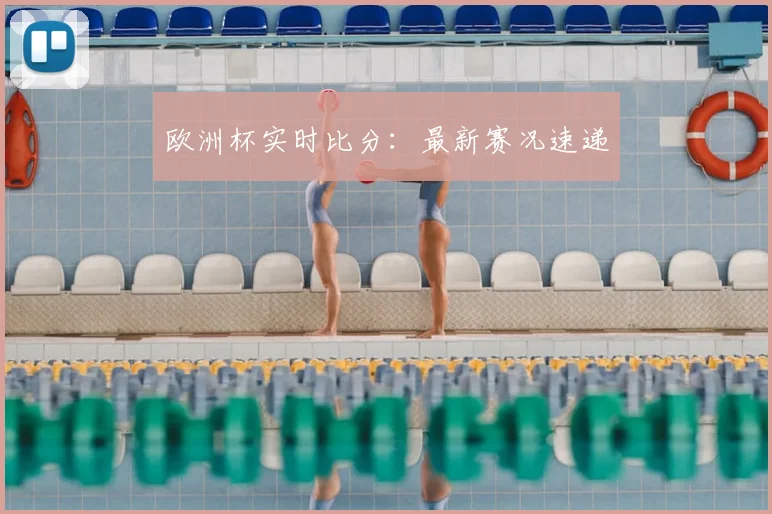 欧洲杯实时比分:最新赛况速递