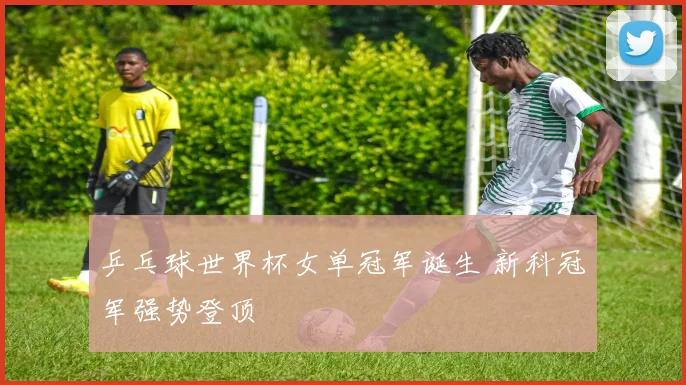 乒乓球世界杯女单冠军诞生 新科冠军强势登顶